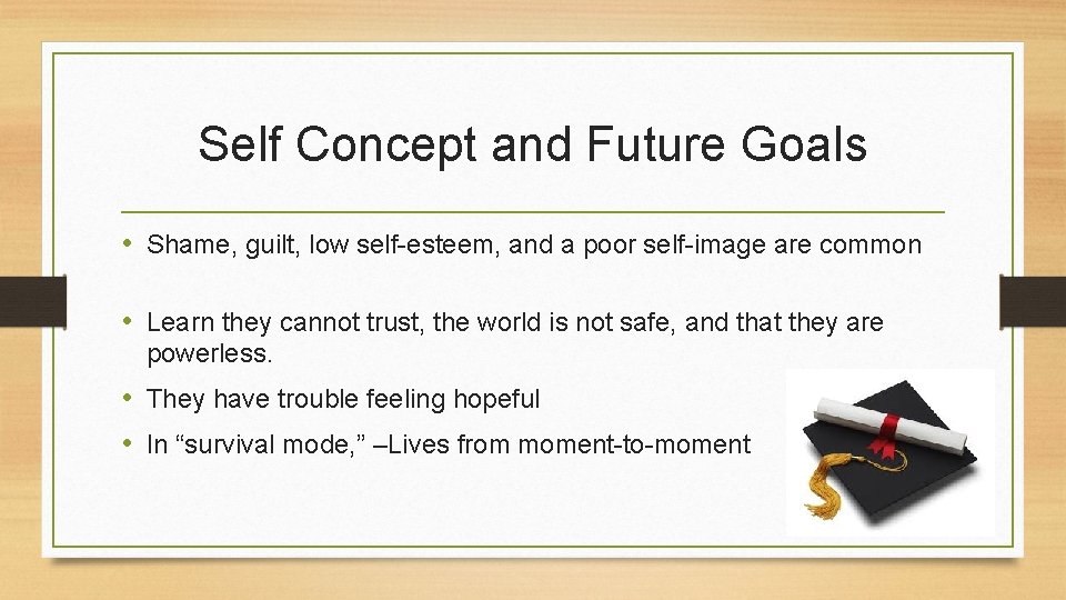 Self Concept and Future Goals • Shame, guilt, low self-esteem, and a poor self-image