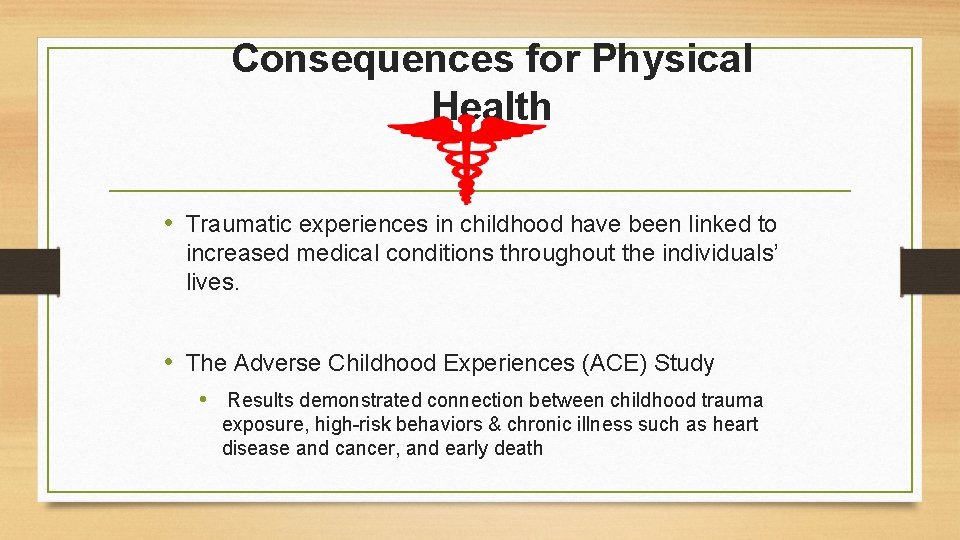 Consequences for Physical Health • Traumatic experiences in childhood have been linked to increased