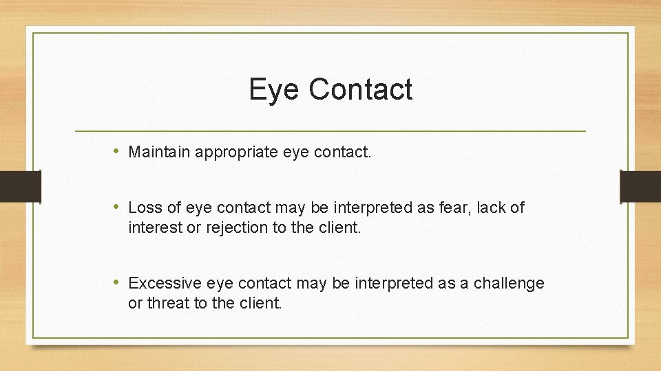 Eye Contact • Maintain appropriate eye contact. • Loss of eye contact may be