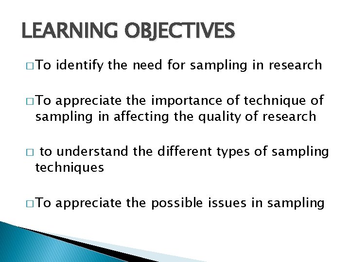 LEARNING OBJECTIVES � To identify the need for sampling in research � To appreciate LEARNING OBJECTIVES � To identify the need for sampling in research � To appreciate