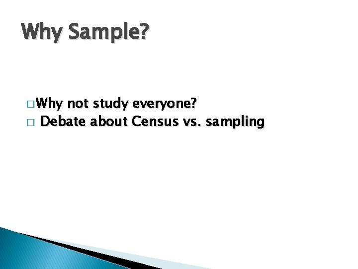 Why Sample? � Why � not study everyone? Debate about Census vs. sampling Why Sample? � Why � not study everyone? Debate about Census vs. sampling