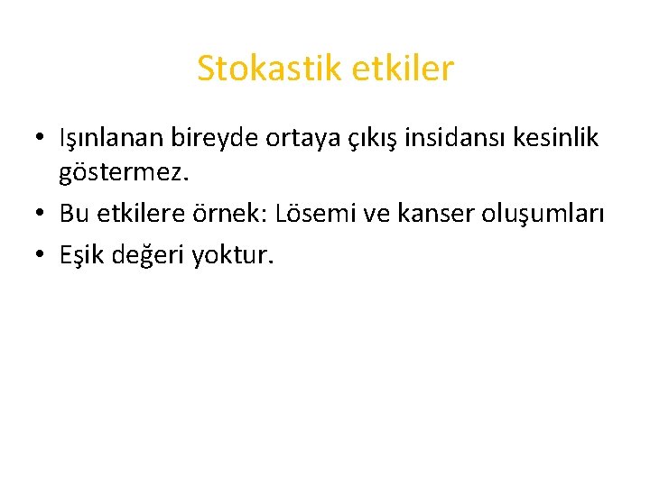 Stokastik etkiler • Işınlanan bireyde ortaya çıkış insidansı kesinlik göstermez. • Bu etkilere örnek: