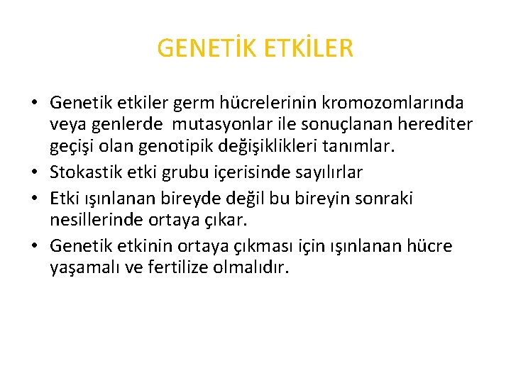 GENETİK ETKİLER • Genetik etkiler germ hücrelerinin kromozomlarında veya genlerde mutasyonlar ile sonuçlanan herediter