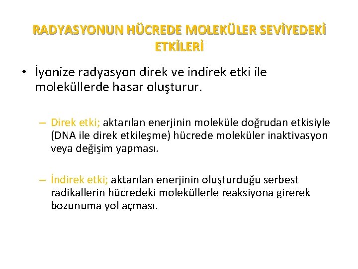 RADYASYONUN HÜCREDE MOLEKÜLER SEVİYEDEKİ ETKİLERİ • İyonize radyasyon direk ve indirek etki ile moleküllerde