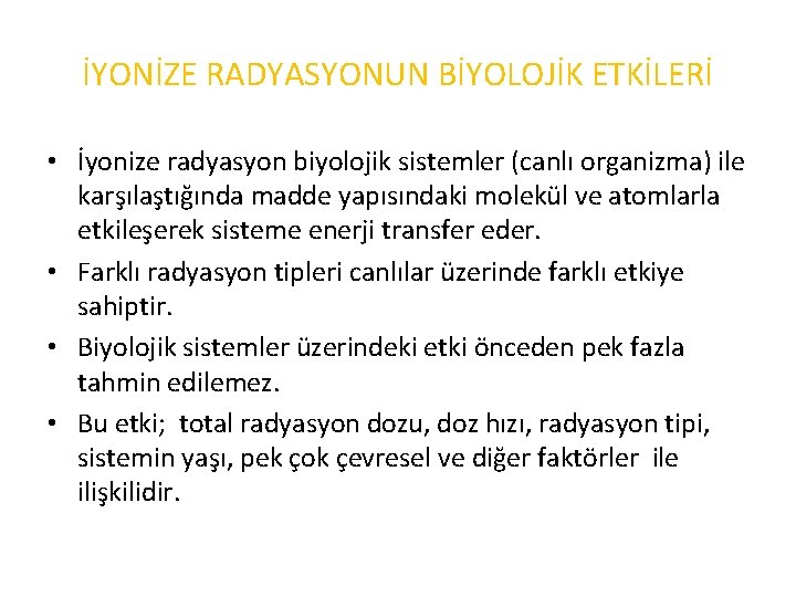 İYONİZE RADYASYONUN BİYOLOJİK ETKİLERİ • İyonize radyasyon biyolojik sistemler (canlı organizma) ile karşılaştığında madde