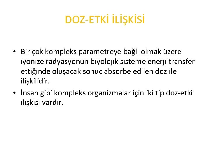 DOZ-ETKİ İLİŞKİSİ • Bir çok kompleks parametreye bağlı olmak üzere iyonize radyasyonun biyolojik sisteme