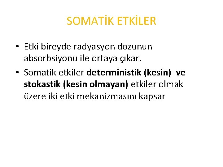 SOMATİK ETKİLER • Etki bireyde radyasyon dozunun absorbsiyonu ile ortaya çıkar. • Somatik etkiler