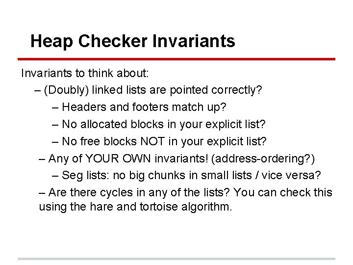 Heap Checker Invariants to think about: – (Doubly) linked lists are pointed correctly? –