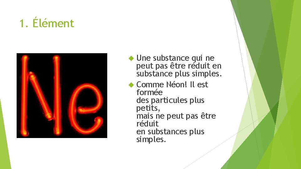 1. Élément Une substance qui ne peut pas être réduit en substance plus simples.