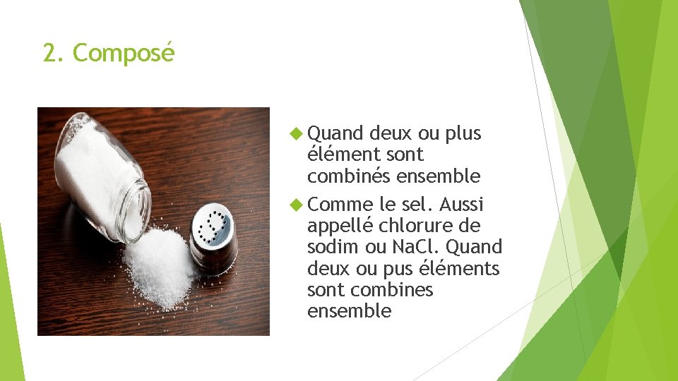 2. Composé Quand deux ou plus élément sont combinés ensemble Comme le sel. Aussi
