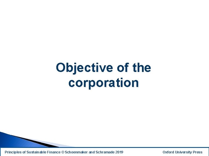 Objective of the corporation Principles of Sustainable Finance © Schoenmaker and Schramade 2019 Oxford