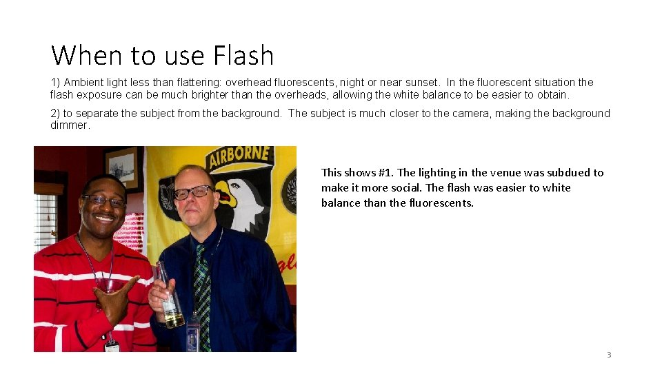 When to use Flash 1) Ambient light less than flattering: overhead fluorescents, night or When to use Flash 1) Ambient light less than flattering: overhead fluorescents, night or