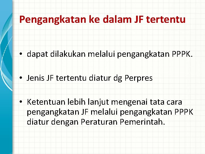 Pengangkatan ke dalam JF tertentu • dapat dilakukan melalui pengangkatan PPPK. • Jenis JF