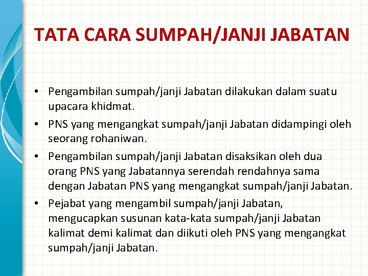 TATA CARA SUMPAH/JANJI JABATAN • Pengambilan sumpah/janji Jabatan dilakukan dalam suatu upacara khidmat. •