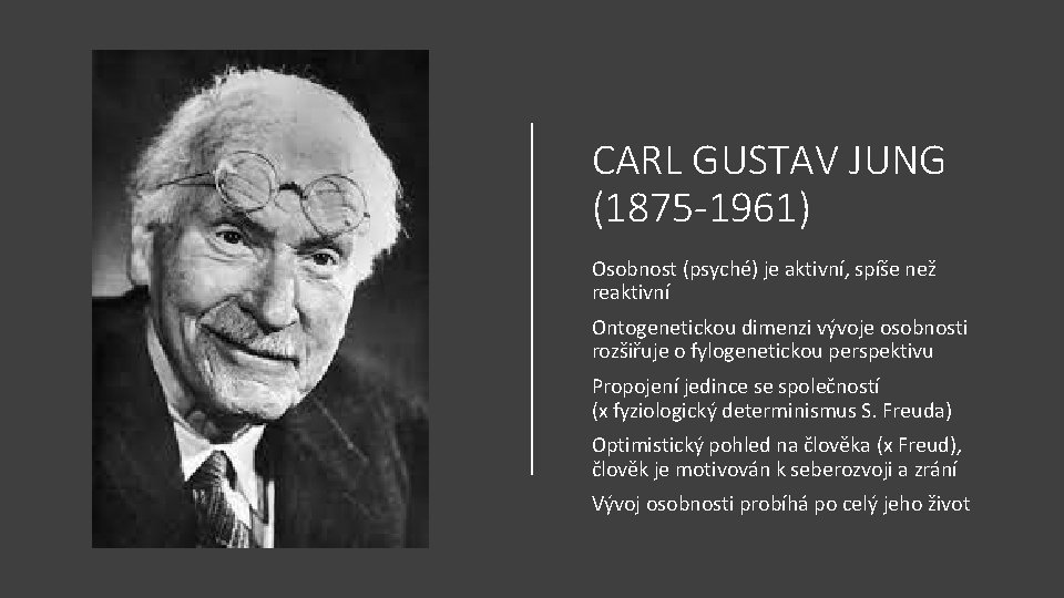 CARL GUSTAV JUNG (1875 -1961) Osobnost (psyché) je aktivní, spíše než reaktivní Ontogenetickou dimenzi
