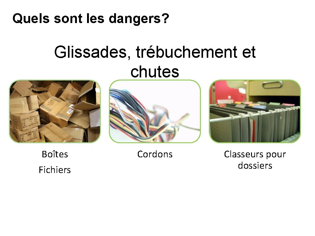 Quels sont les dangers? What’s at Stake Glissades, trébuchement et chutes Boîtes Fichiers Cordons