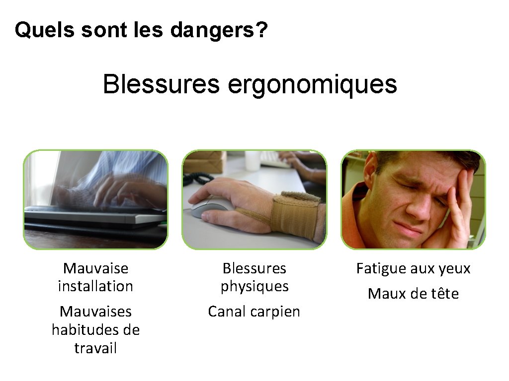 Quels sont les dangers? What’s at Stake Blessures ergonomiques Mauvaise installation Mauvaises habitudes de