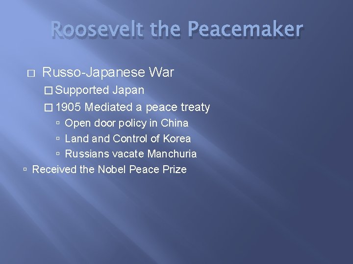 Roosevelt the Peacemaker � Russo-Japanese War � Supported Japan � 1905 Mediated a peace