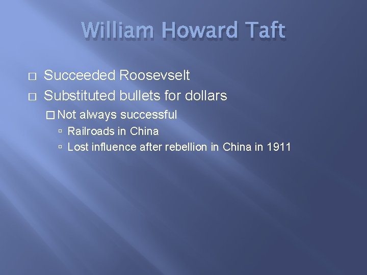 William Howard Taft � � Succeeded Roosevselt Substituted bullets for dollars � Not always