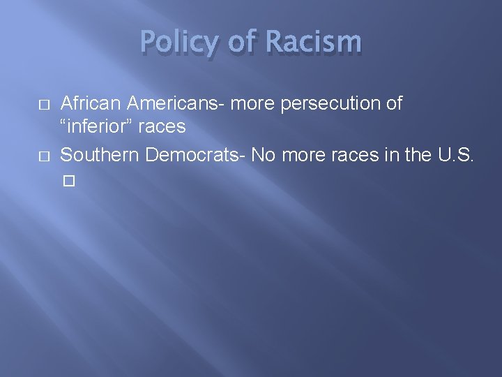 Policy of Racism � � African Americans- more persecution of “inferior” races Southern Democrats-