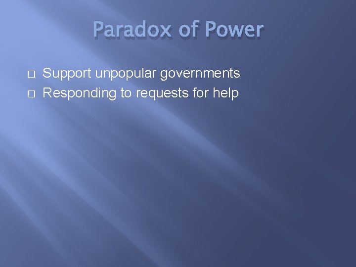 Paradox of Power � � Support unpopular governments Responding to requests for help 