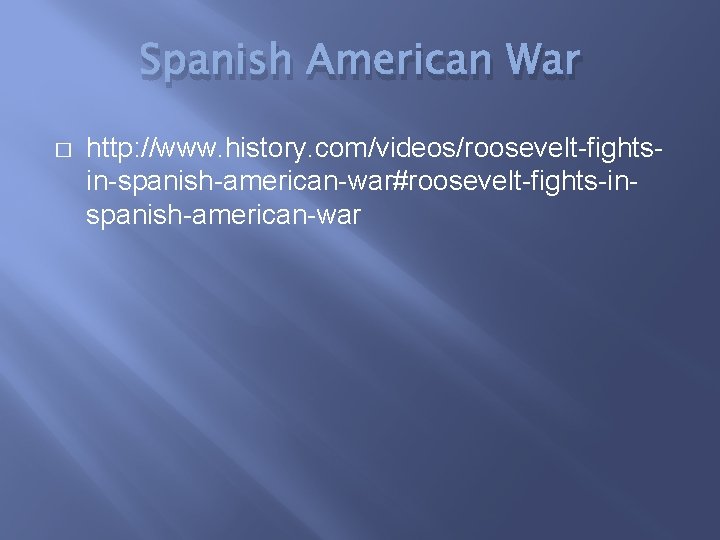 Spanish American War � http: //www. history. com/videos/roosevelt-fightsin-spanish-american-war#roosevelt-fights-inspanish-american-war 
