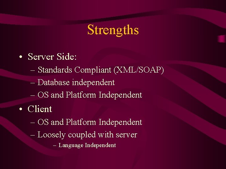 Strengths • Server Side: – Standards Compliant (XML/SOAP) – Database independent – OS and