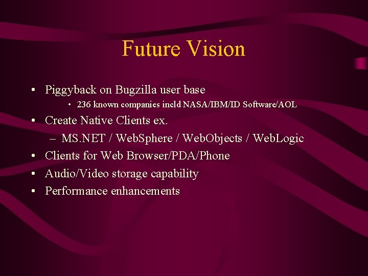 Future Vision • Piggyback on Bugzilla user base • 236 known companies incld NASA/IBM/ID