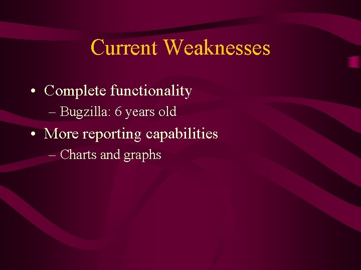 Current Weaknesses • Complete functionality – Bugzilla: 6 years old • More reporting capabilities