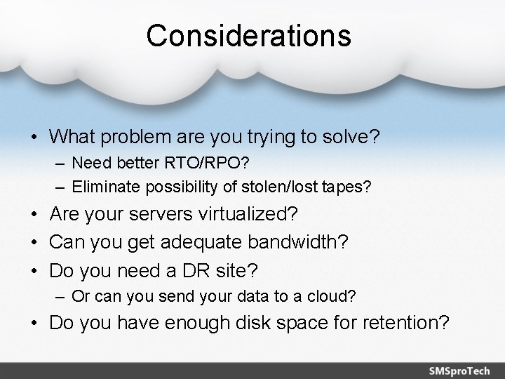 Considerations • What problem are you trying to solve? – Need better RTO/RPO? –
