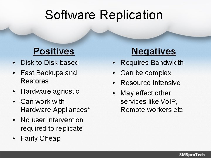 Software Replication Negatives Positives • Disk to Disk based • Fast Backups and Restores