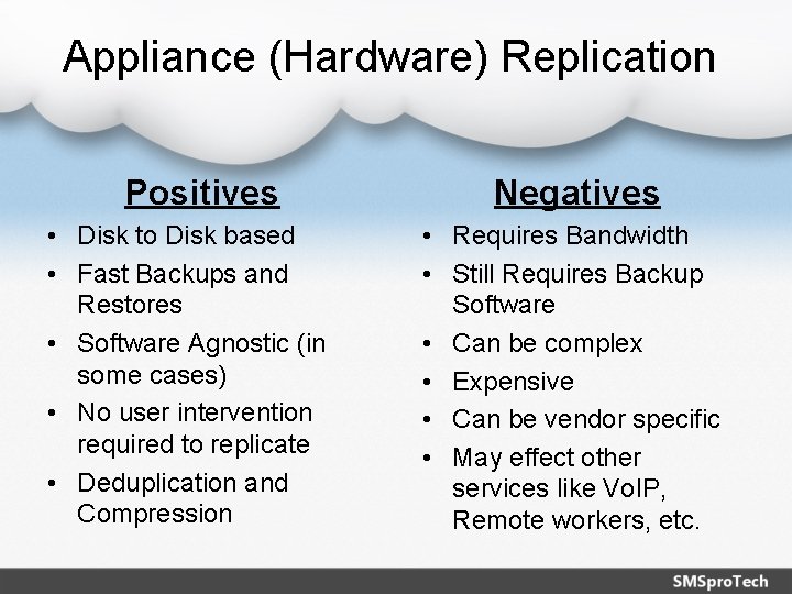 Appliance (Hardware) Replication Positives • Disk to Disk based • Fast Backups and Restores