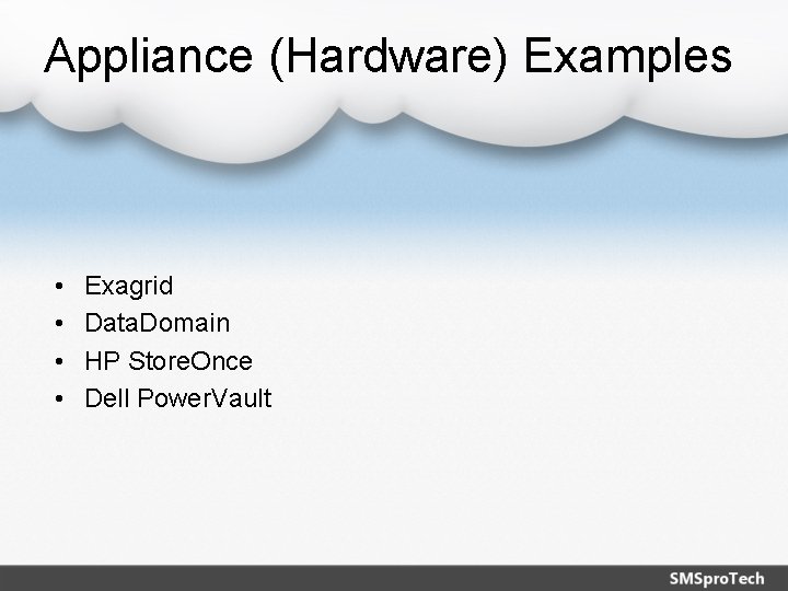 Appliance (Hardware) Examples • • Exagrid Data. Domain HP Store. Once Dell Power. Vault