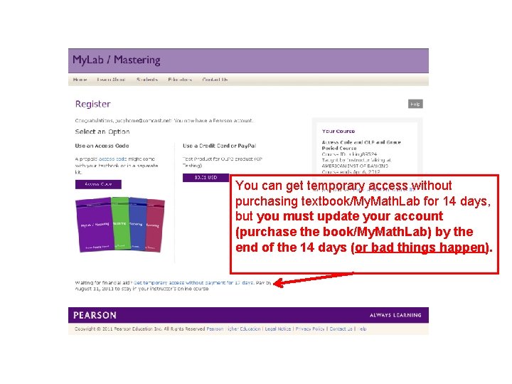 You can get temporary access without purchasing textbook/My. Math. Lab for 14 days, but