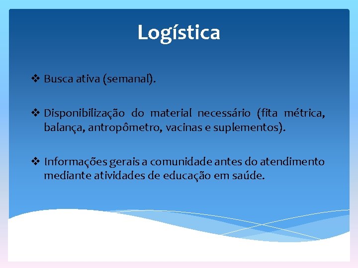 Logística v Busca ativa (semanal). v Disponibilização do material necessário (fita métrica, balança, antropômetro,