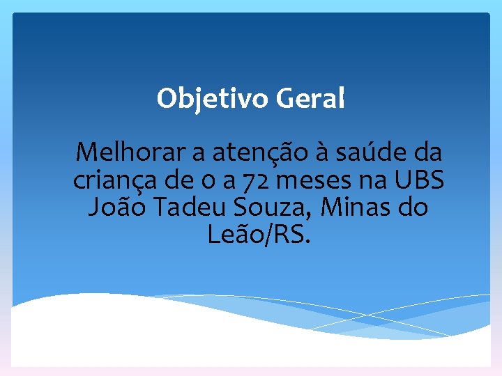 Objetivo Geral Melhorar a atenção à saúde da criança de 0 a 72 meses