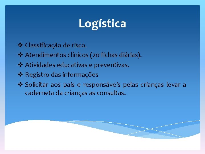 Logística v Classificação de risco. v Atendimentos clínicos (20 fichas diárias). v Atividades educativas