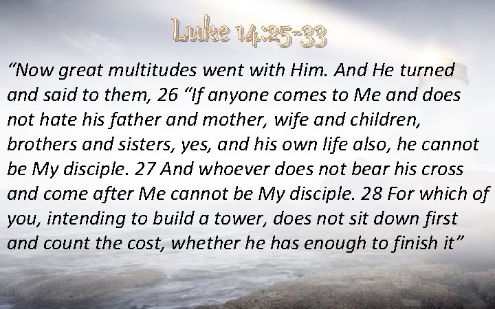 Luke 14: 25 -33 “Now great multitudes went with Him. And He turned and
