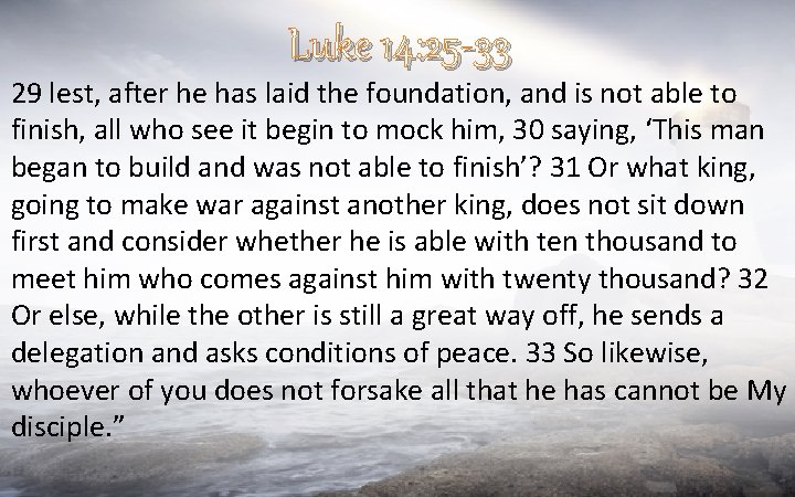 Luke 14: 25 -33 29 lest, after he has laid the foundation, and is