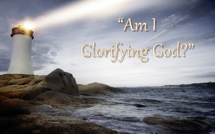 “Am I Glorifying God? ” 