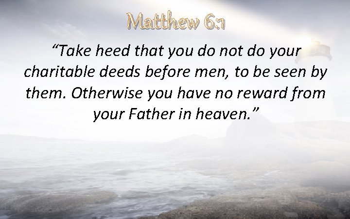 Matthew 6: 1 “Take heed that you do not do your charitable deeds before