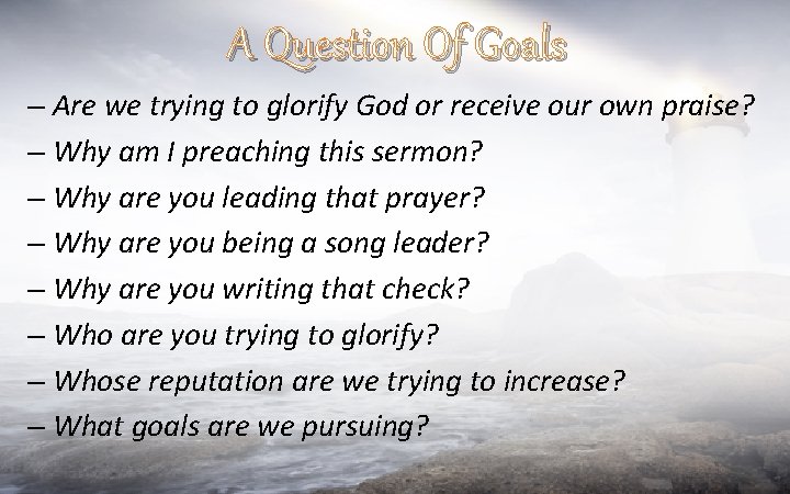 A Question Of Goals – Are we trying to glorify God or receive our