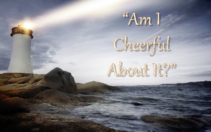 “Am I Cheerful About It? ” 
