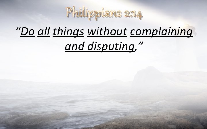 Philippians 2: 14 “Do all things without complaining and disputing, ” 