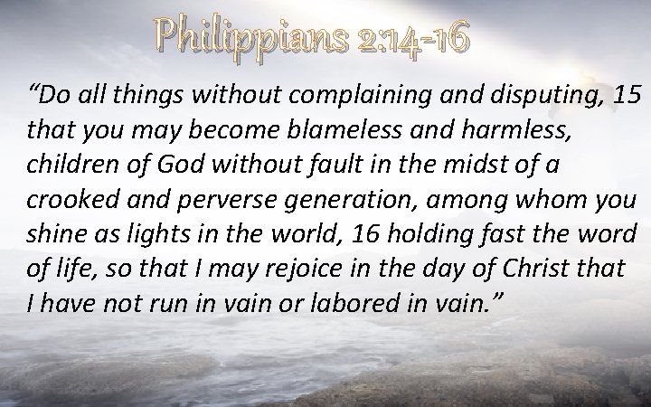 Philippians 2: 14 -16 “Do all things without complaining and disputing, 15 that you