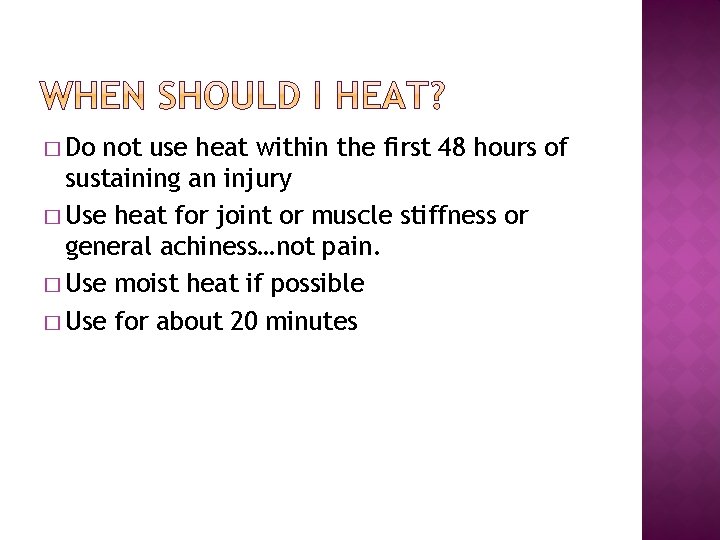 � Do not use heat within the first 48 hours of sustaining an injury