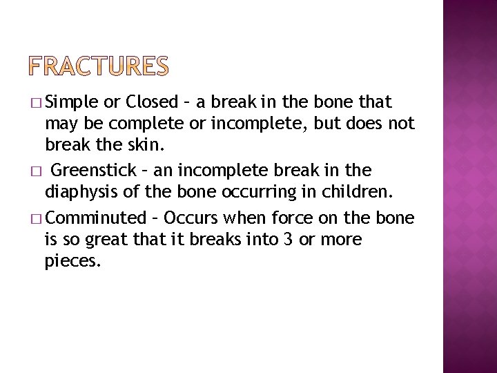 � Simple or Closed – a break in the bone that may be complete