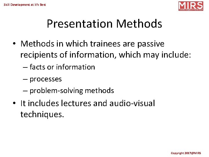 Skill Development at it’s Best Presentation Methods • Methods in which trainees are passive