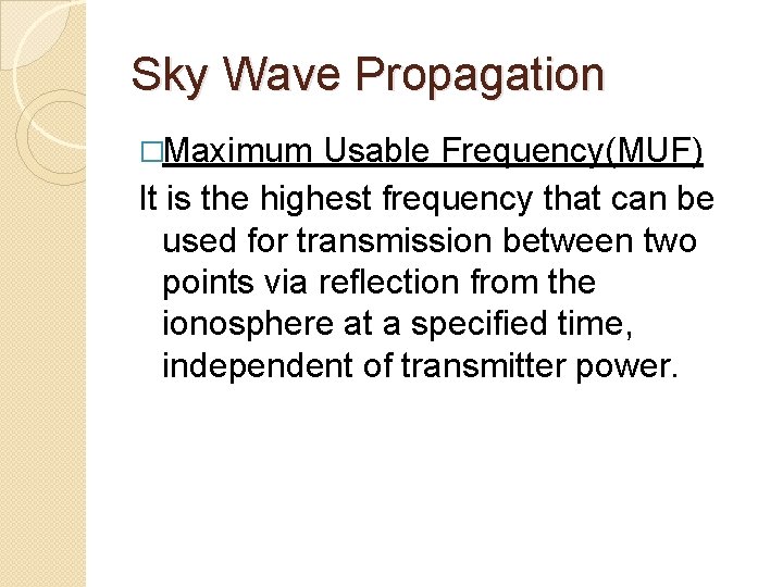 Sky Wave Propagation �Maximum Usable Frequency(MUF) It is the highest frequency that can be
