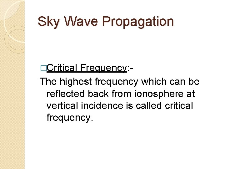 Sky Wave Propagation �Critical Frequency: The highest frequency which can be reflected back from